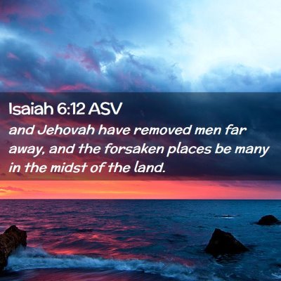 Picture 02 - Isaiah 6:12 ASV - and Jehovah have removed men far away, and the - Bible Verse Picture