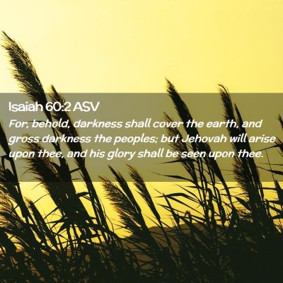Picture 02 - Isaiah 60:2 ASV - For, behold, darkness shall cover the earth, and - Bible Verse Picture