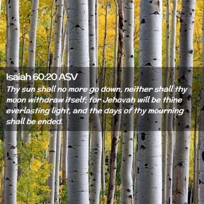 Picture 02 - Isaiah 60:20 ASV - Thy sun shall no more go down, neither shall thy - Bible Verse Picture