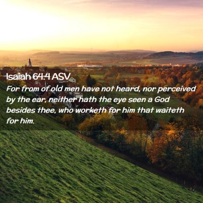 Picture 02 - Isaiah 64:4 ASV - For from of old men have not heard, nor perceived - Bible Verse Picture