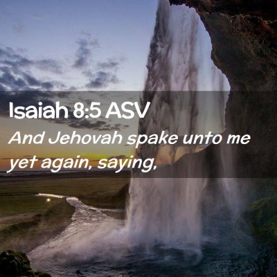 Picture 02 - Isaiah 8:5 ASV - And Jehovah spake unto me yet again, - Bible Verse Picture