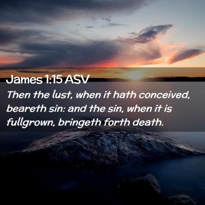 Picture 02 - James 1:15 ASV - Then the lust, when it hath conceived, beareth - Bible Verse Picture