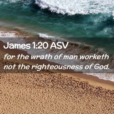 Picture 02 - James 1:20 ASV - for the wrath of man worketh not the - Bible Verse Picture