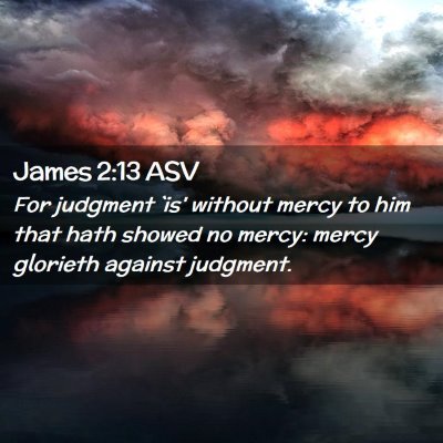 Picture 02 - James 2:13 ASV - For judgment `is' without mercy to him that hath - Bible Verse Picture