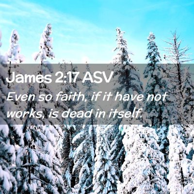 Picture 02 - James 2:17 ASV - Even so faith, if it have not works, is dead in - Bible Verse Picture