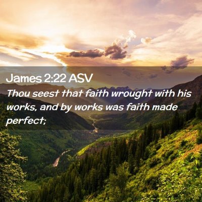 Picture 02 - James 2:22 ASV - Thou seest that faith wrought with his works, and - Bible Verse Picture