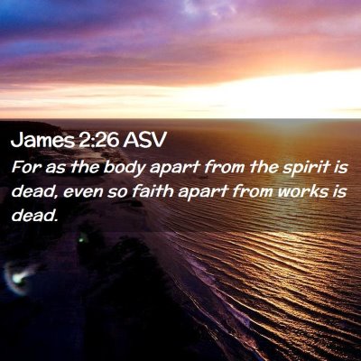 Picture 02 - James 2:26 ASV - For as the body apart from the spirit is dead, - Bible Verse Picture