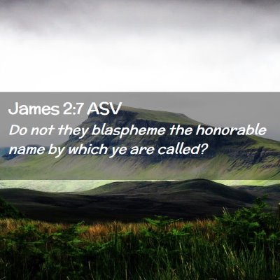 Picture 02 - James 2:7 ASV - Do not they blaspheme the honorable name by which - Bible Verse Picture