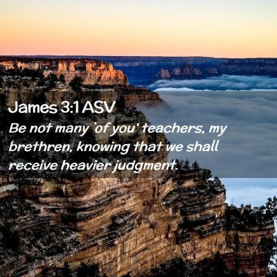 Picture 02 - James 3:1 ASV - Be not many `of you' teachers, my brethren, - Bible Verse Picture