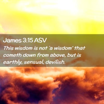 Picture 02 - James 3:15 ASV - This wisdom is not `a wisdom' that cometh down - Bible Verse Picture