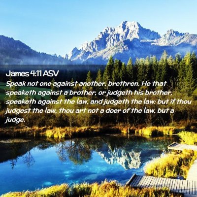Picture 02 - James 4:11 ASV - Speak not one against another, brethren. He that - Bible Verse Picture