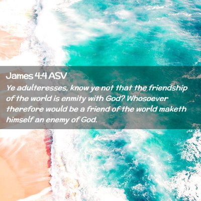 Picture 02 - James 4:4 ASV - Ye adulteresses, know ye not that the friendship - Bible Verse Picture