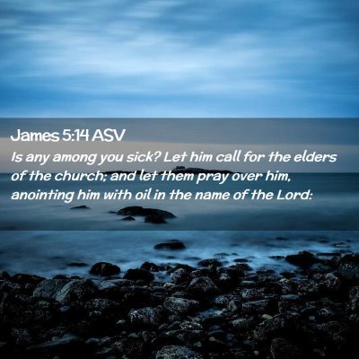 Picture 02 - James 5:14 ASV - Is any among you sick? Let him call for the - Bible Verse Picture