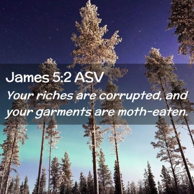 Picture 02 - James 5:2 ASV - Your riches are corrupted, and your garments are - Bible Verse Picture