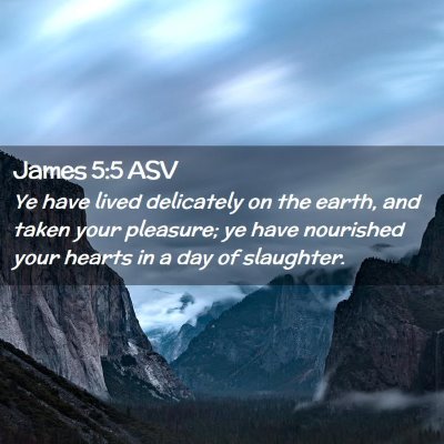 Picture 02 - James 5:5 ASV - Ye have lived delicately on the earth, and taken - Bible Verse Picture