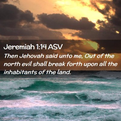 Picture 02 - Jeremiah 1:14 ASV - Then Jehovah said unto me, Out of the north evil - Bible Verse Picture