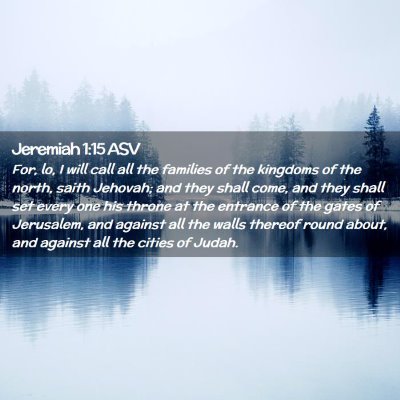 Picture 02 - Jeremiah 1:15 ASV - For, lo, I will call all the families of the - Bible Verse Picture
