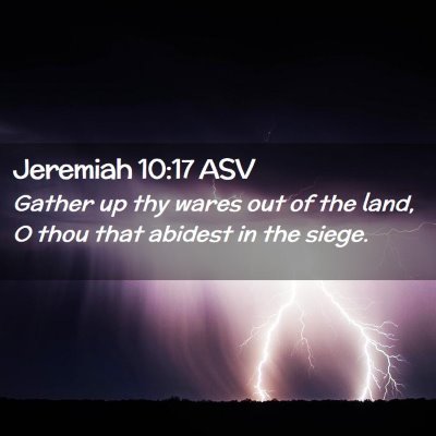 Picture 02 - Jeremiah 10:17 ASV - Gather up thy wares out of the land, O thou that - Bible Verse Picture