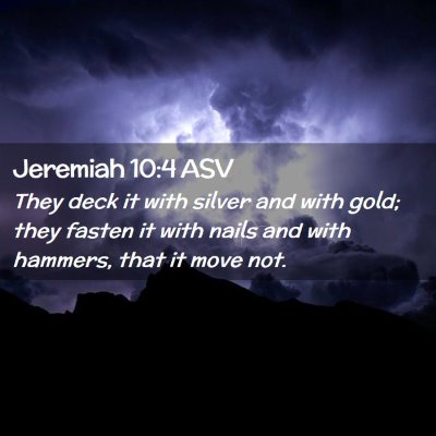 Picture 02 - Jeremiah 10:4 ASV - They deck it with silver and with gold; they - Bible Verse Picture