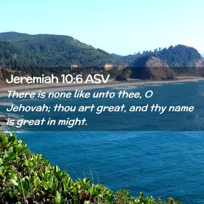 Picture 02 - Jeremiah 10:6 ASV - There is none like unto thee, O Jehovah; thou art - Bible Verse Picture
