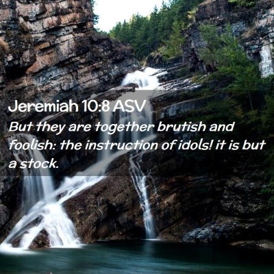 Picture 02 - Jeremiah 10:8 ASV - But they are together brutish and foolish: the - Bible Verse Picture