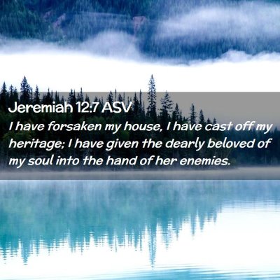 Picture 02 - Jeremiah 12:7 ASV - I have forsaken my house, I have cast off my - Bible Verse Picture