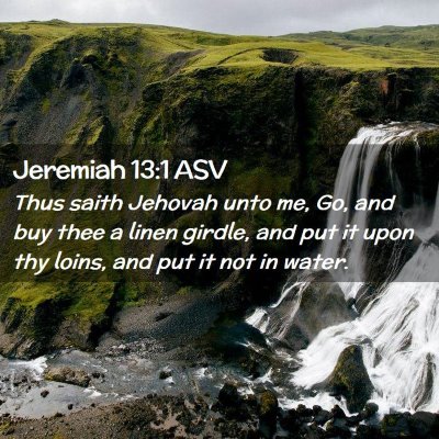 Picture 02 - Jeremiah 13:1 ASV - Thus saith Jehovah unto me, Go, and buy thee a - Bible Verse Picture
