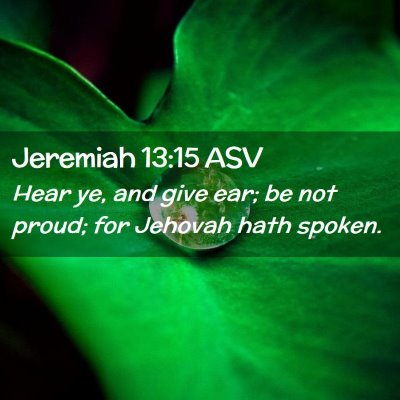 Picture 02 - Jeremiah 13:15 ASV - Hear ye, and give ear; be not proud; for Jehovah - Bible Verse Picture