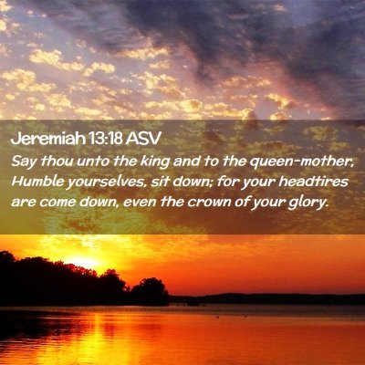 Picture 02 - Jeremiah 13:18 ASV - Say thou unto the king and to the queen-mother, - Bible Verse Picture