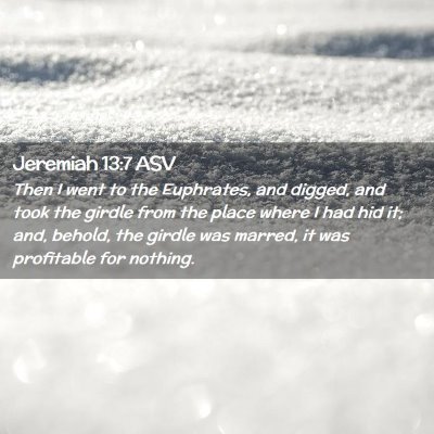 Picture 02 - Jeremiah 13:7 ASV - Then I went to the Euphrates, and digged, and - Bible Verse Picture