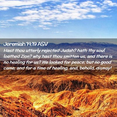 Picture 02 - Jeremiah 14:19 ASV - Hast thou utterly rejected Judah? hath thy soul - Bible Verse Picture