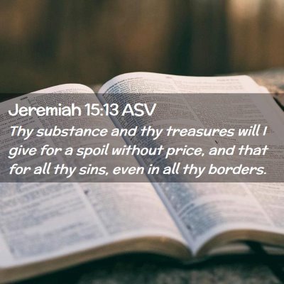 Picture 02 - Jeremiah 15:13 ASV - Thy substance and thy treasures will I give for a - Bible Verse Picture