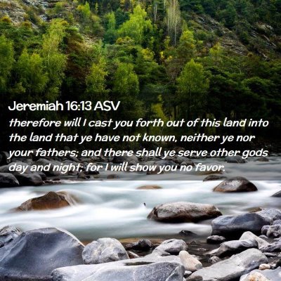 Picture 02 - Jeremiah 16:13 ASV - therefore will I cast you forth out of this land - Bible Verse Picture