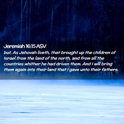Picture 02 - Jeremiah 16:15 ASV - but, As Jehovah liveth, that brought up the - Bible Verse Picture
