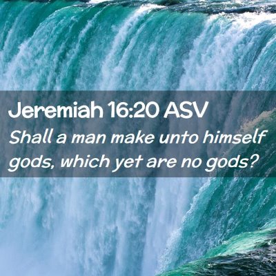 Picture 02 - Jeremiah 16:20 ASV - Shall a man make unto himself gods, which yet are - Bible Verse Picture