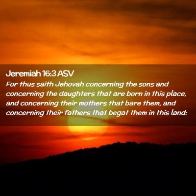 Picture 02 - Jeremiah 16:3 ASV - For thus saith Jehovah concerning the sons and - Bible Verse Picture
