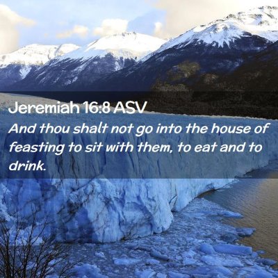 Picture 02 - Jeremiah 16:8 ASV - And thou shalt not go into the house of feasting - Bible Verse Picture