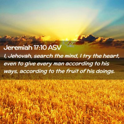 Picture 02 - Jeremiah 17:10 ASV - I, Jehovah, search the mind, I try the heart, - Bible Verse Picture