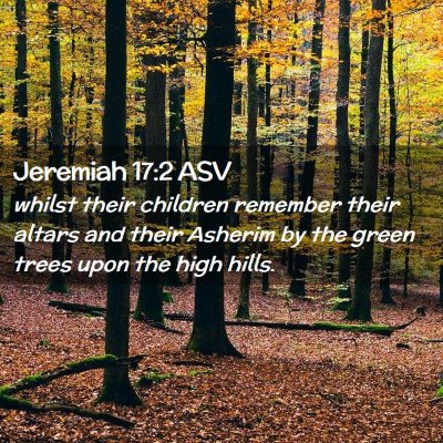 Picture 02 - Jeremiah 17:2 ASV - whilst their children remember their altars and - Bible Verse Picture