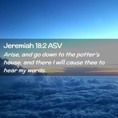 Picture 02 - Jeremiah 18:2 ASV - Arise, and go down to the potter's house, and - Bible Verse Picture