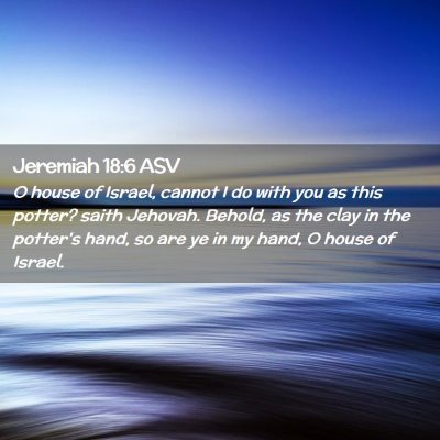 Picture 02 - Jeremiah 18:6 ASV - O house of Israel, cannot I do with you as this - Bible Verse Picture
