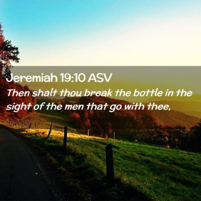 Picture 02 - Jeremiah 19:10 ASV - Then shalt thou break the bottle in the sight of - Bible Verse Picture