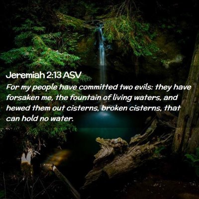 Picture 02 - Jeremiah 2:13 ASV - For my people have committed two evils: they have - Bible Verse Picture