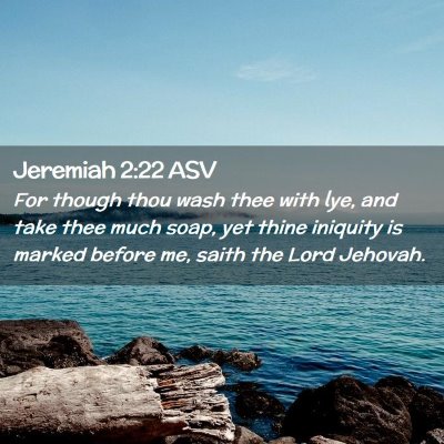 Picture 02 - Jeremiah 2:22 ASV - For though thou wash thee with lye, and take thee - Bible Verse Picture