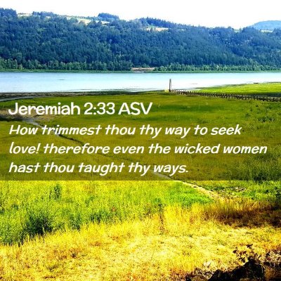 Picture 02 - Jeremiah 2:33 ASV - How trimmest thou thy way to seek love! therefore - Bible Verse Picture