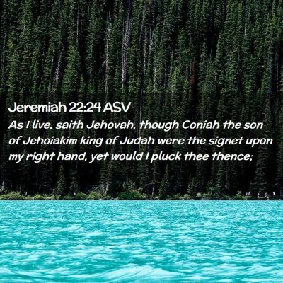 Picture 02 - Jeremiah 22:24 ASV - As I live, saith Jehovah, though Coniah the son - Bible Verse Picture