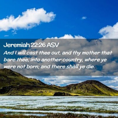 Picture 02 - Jeremiah 22:26 ASV - And I will cast thee out, and thy mother that - Bible Verse Picture