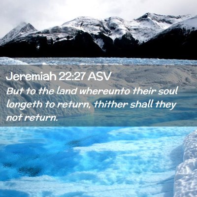 Picture 02 - Jeremiah 22:27 ASV - But to the land whereunto their soul longeth to - Bible Verse Picture