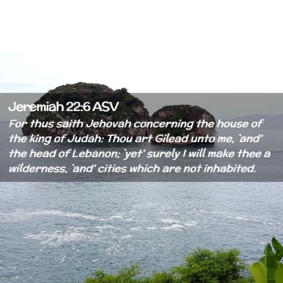 Picture 02 - Jeremiah 22:6 ASV - For thus saith Jehovah concerning the house of - Bible Verse Picture