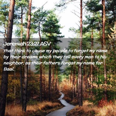 Picture 02 - Jeremiah 23:27 ASV - that think to cause my people to forget my name - Bible Verse Picture